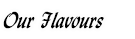 Our Flavours